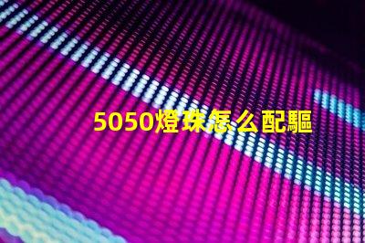 5050燈珠怎么配驅動器 5050燈珠電壓
